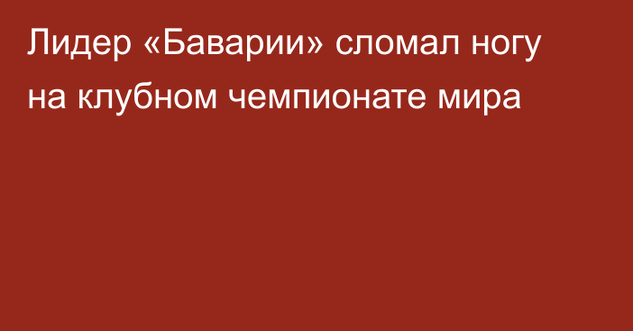 Лидер «Баварии» сломал ногу на клубном чемпионате мира