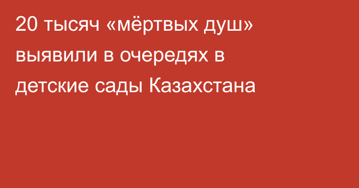 20 тысяч «мёртвых душ» выявили в очередях в детские сады Казахстана