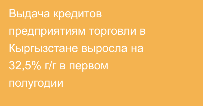 Выдача кредитов предприятиям торговли в Кыргызстане выросла на 32,5% г/г в первом полугодии