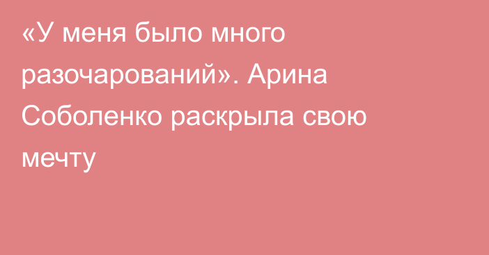 «У меня было много разочарований». Арина Соболенко раскрыла свою мечту