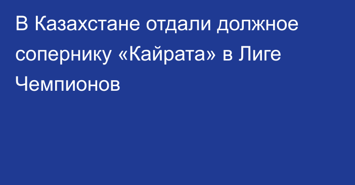 В Казахстане отдали должное сопернику «Кайрата» в Лиге Чемпионов