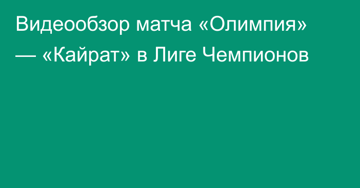 Видеообзор матча «Олимпия» — «Кайрат» в Лиге Чемпионов