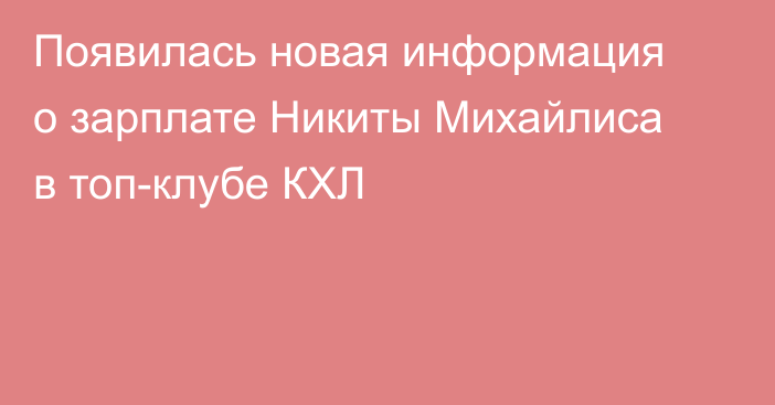 Появилась новая информация о зарплате Никиты Михайлиса в топ-клубе КХЛ