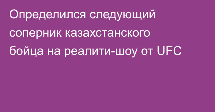 Определился следующий соперник казахстанского бойца на реалити-шоу от UFC