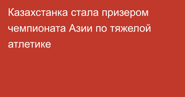 Казахстанка стала призером чемпионата Азии по тяжелой атлетике
