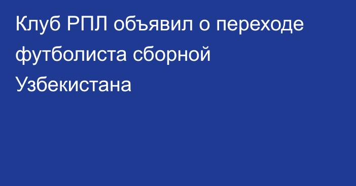 Клуб РПЛ объявил о переходе футболиста сборной Узбекистана