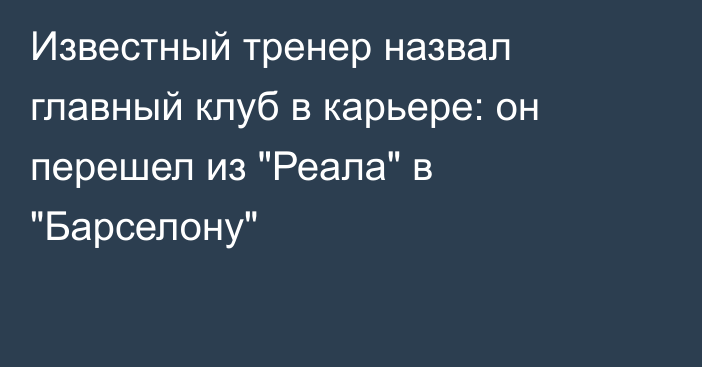 Известный тренер назвал главный клуб в карьере: он перешел из 