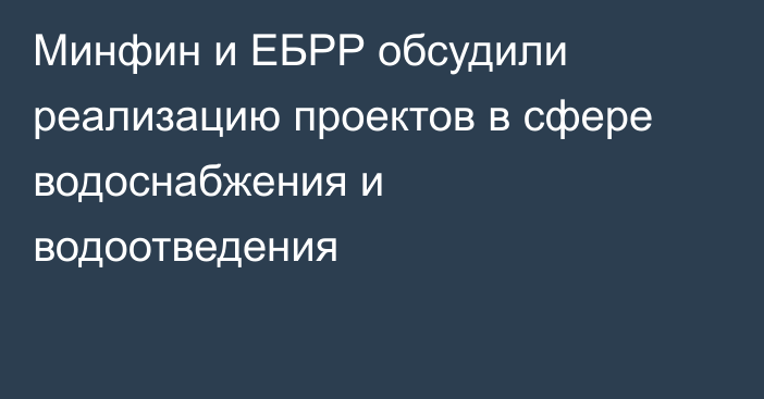Минфин и ЕБРР обсудили реализацию проектов в сфере водоснабжения и водоотведения