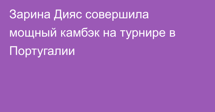 Зарина Дияс совершила мощный камбэк на турнире в Португалии