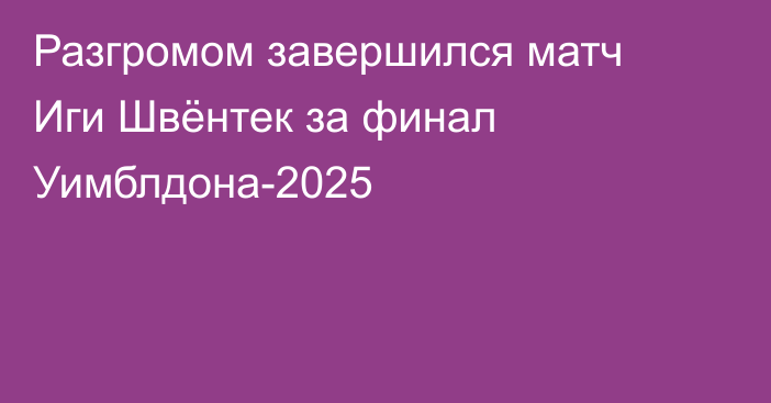 Разгромом завершился матч Иги Швёнтек за финал Уимблдона-2025