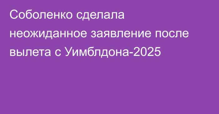 Соболенко сделала неожиданное заявление после вылета с Уимблдона-2025