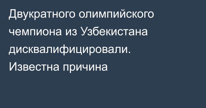 Двукратного олимпийского чемпиона из Узбекистана дисквалифицировали. Известна причина