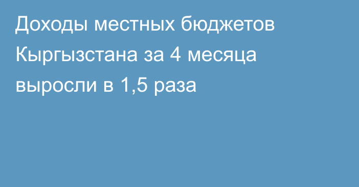 Доходы местных бюджетов Кыргызстана за 4 месяца выросли в 1,5 раза