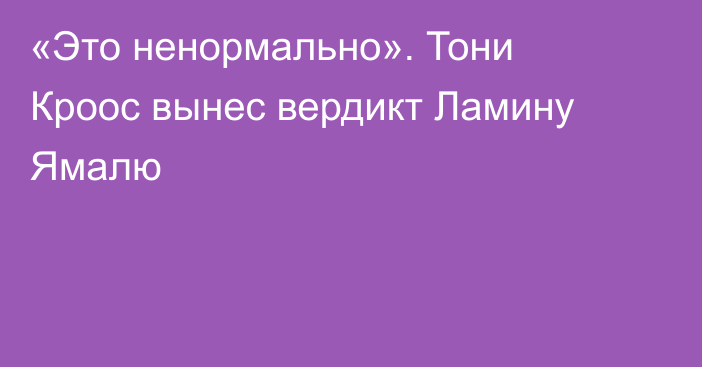 «Это ненормально». Тони Кроос вынес вердикт Ламину Ямалю