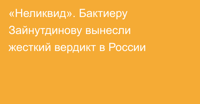 «Неликвид». Бактиеру Зайнутдинову вынесли жесткий вердикт в России