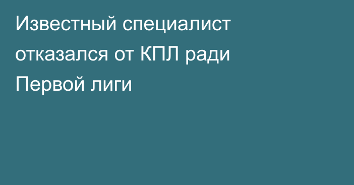 Известный специалист отказался от КПЛ ради Первой лиги