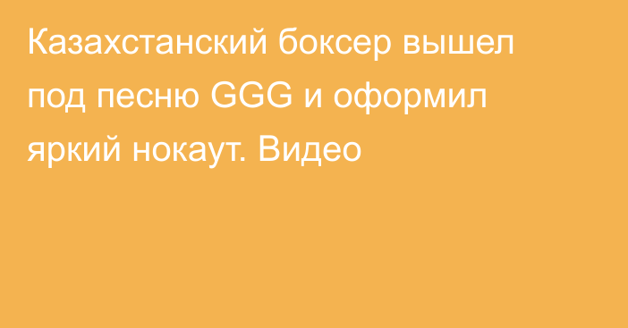 Казахстанский боксер вышел под песню GGG и оформил яркий нокаут. Видео