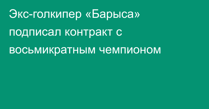 Экс-голкипер «Барыса» подписал контракт с восьмикратным чемпионом
