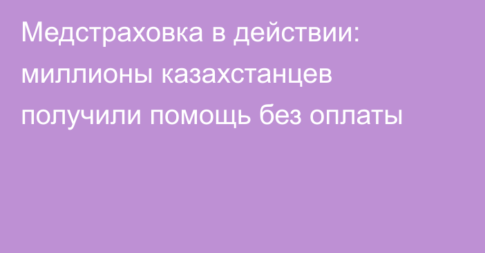Медстраховка в действии: миллионы казахстанцев получили помощь без оплаты