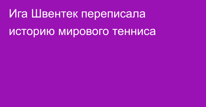 Ига Швентек переписала историю мирового тенниса