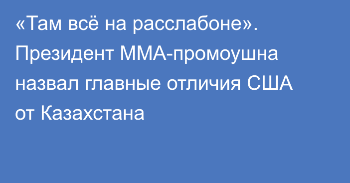 «Там всё на расслабоне». Президент ММА-промоушна назвал главные отличия США от Казахстана