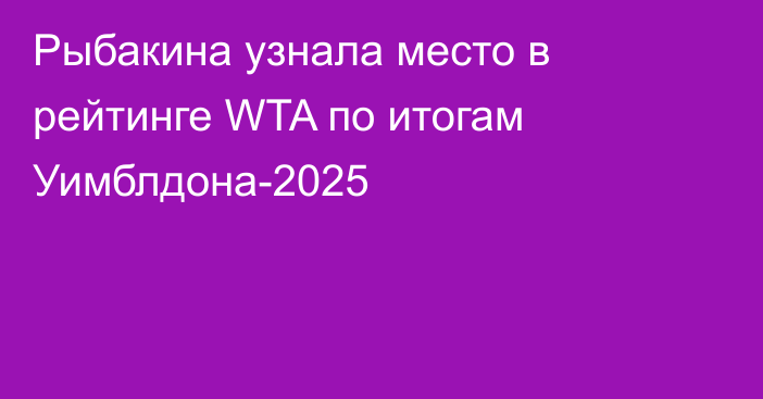 Рыбакина узнала место в рейтинге WTA по итогам Уимблдона-2025