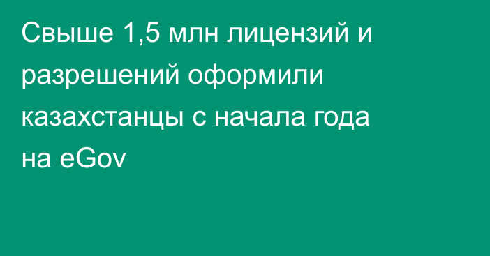 Свыше 1,5 млн лицензий и разрешений оформили казахстанцы с начала года на eGov