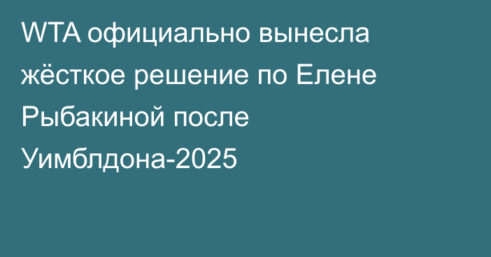 WTA официально вынесла жёсткое решение по Елене Рыбакиной после Уимблдона-2025
