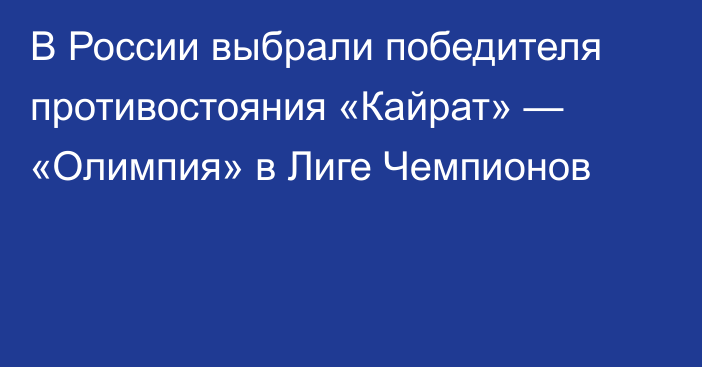 В России выбрали победителя противостояния «Кайрат» — «Олимпия» в Лиге Чемпионов