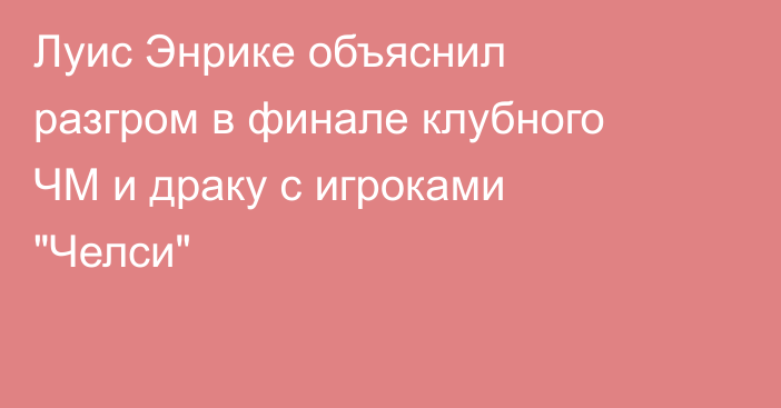 Луис Энрике объяснил разгром в финале клубного ЧМ и драку с игроками 