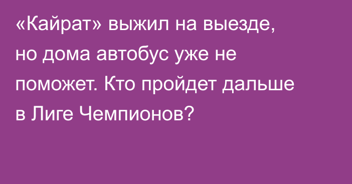 «Кайрат» выжил на выезде, но дома автобус уже не поможет. Кто пройдет дальше в Лиге Чемпионов?