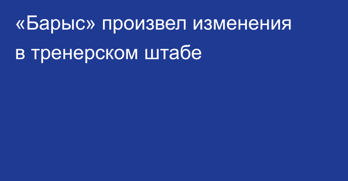 «Барыс» произвел изменения в тренерском штабе