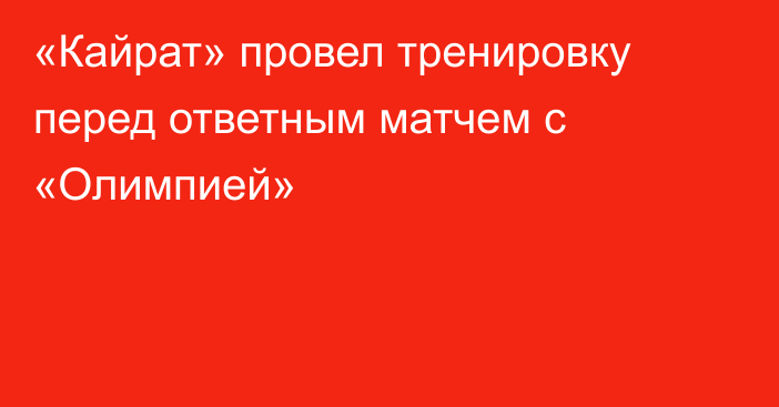 «Кайрат» провел тренировку перед ответным матчем с «Олимпией»