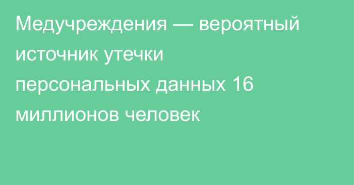 Медучреждения — вероятный источник утечки персональных данных 16 миллионов человек