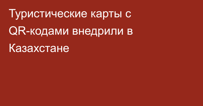 Туристические карты с QR-кодами внедрили в Казахстане