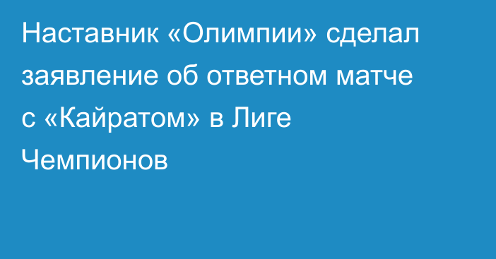 Наставник «Олимпии» сделал заявление об ответном матче с «Кайратом» в Лиге Чемпионов