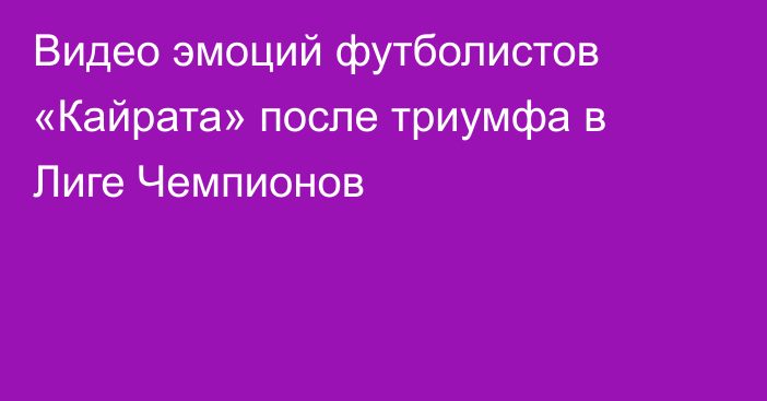 Видео эмоций футболистов «Кайрата» после триумфа в Лиге Чемпионов