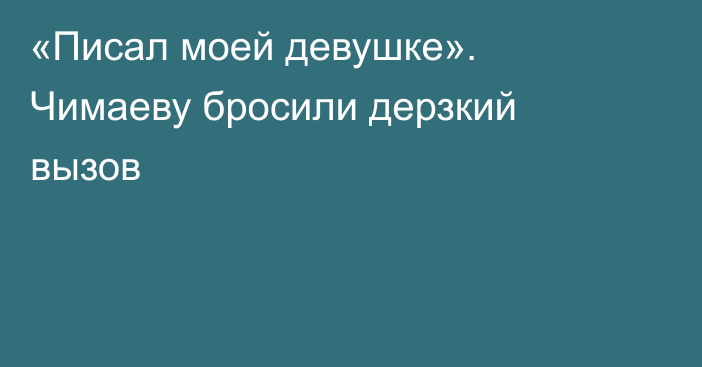 «Писал моей девушке». Чимаеву бросили дерзкий вызов