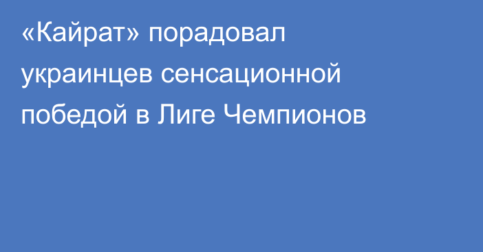 «Кайрат» порадовал украинцев сенсационной победой в Лиге Чемпионов