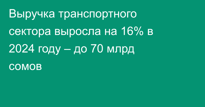 Выручка транспортного сектора выросла на 16% в 2024 году – до 70 млрд сомов