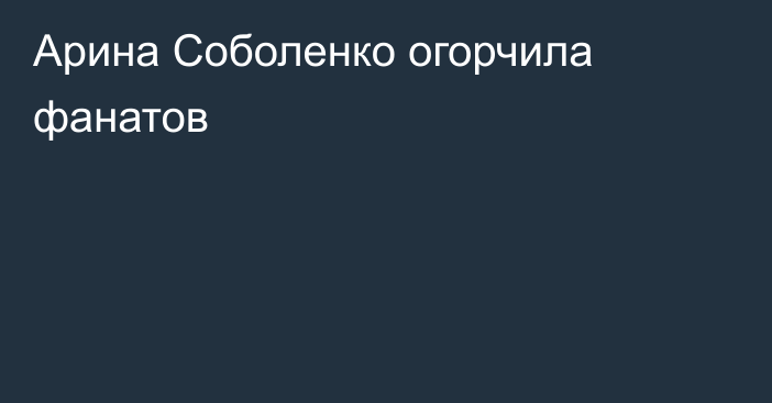 Арина Соболенко огорчила фанатов