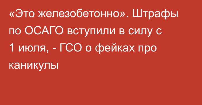 «Это железобетонно». Штрафы по ОСАГО вступили в силу с 1 июля, - ГСО о фейках про каникулы