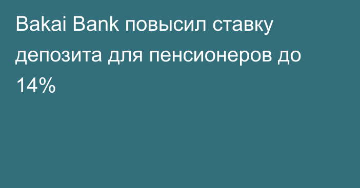 Bakai Bank повысил ставку депозита для пенсионеров до 14%