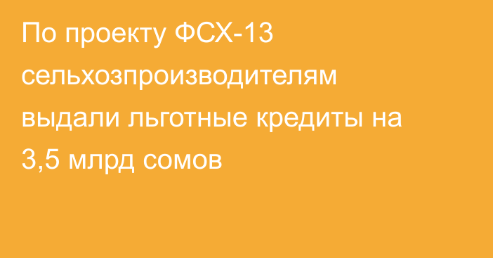 По проекту ФСХ-13 сельхозпроизводителям выдали льготные кредиты на 3,5 млрд сомов