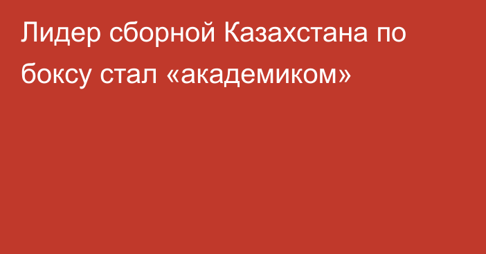 Лидер сборной Казахстана по боксу стал «академиком»