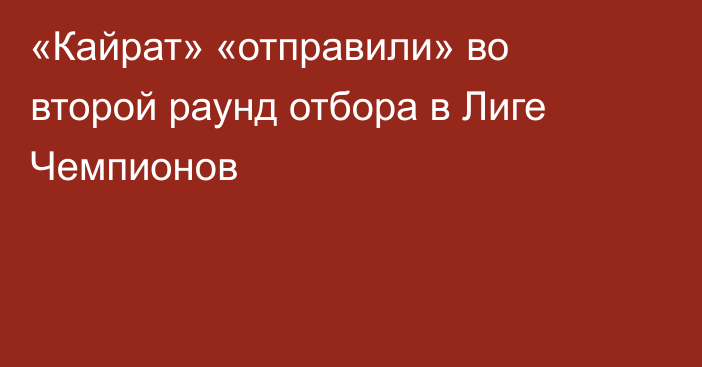 «Кайрат» «отправили» во второй раунд отбора в Лиге Чемпионов