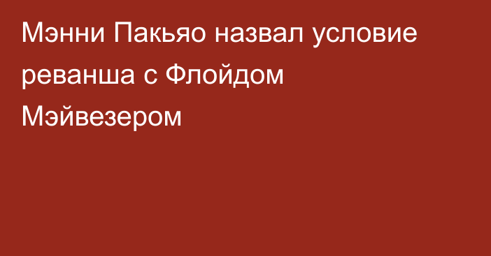 Мэнни Пакьяо назвал условие реванша с Флойдом Мэйвезером