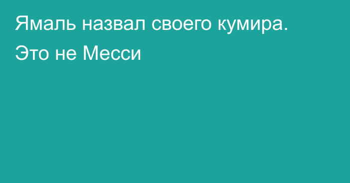 Ямаль назвал своего кумира. Это не Месси
