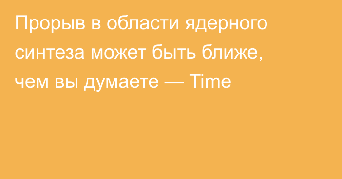 Прорыв в области ядерного синтеза может быть ближе, чем вы думаете — Time
