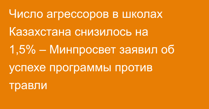 Число агрессоров в школах Казахстана снизилось на 1,5%  – Минпросвет заявил об успехе программы против травли
